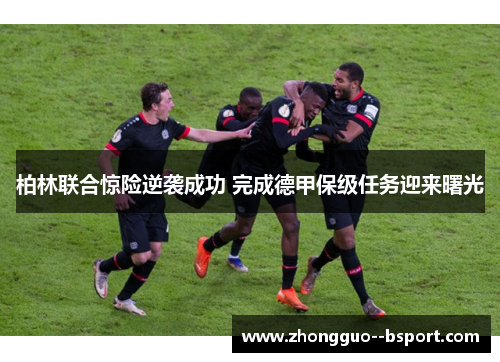 柏林联合惊险逆袭成功 完成德甲保级任务迎来曙光