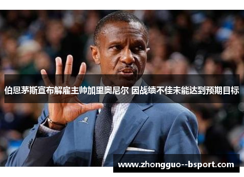 伯恩茅斯宣布解雇主帅加里奥尼尔 因战绩不佳未能达到预期目标 伯恩茅斯宣布解雇主帅加里奥尼尔 因战绩不佳未能达到预期目标