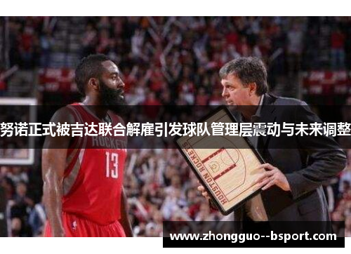 努诺正式被吉达联合解雇引发球队管理层震动与未来调整